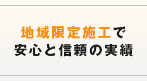 地域限定施工で安心と信頼の実績