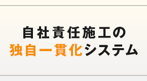 自社責任施工の独自一貫化システム